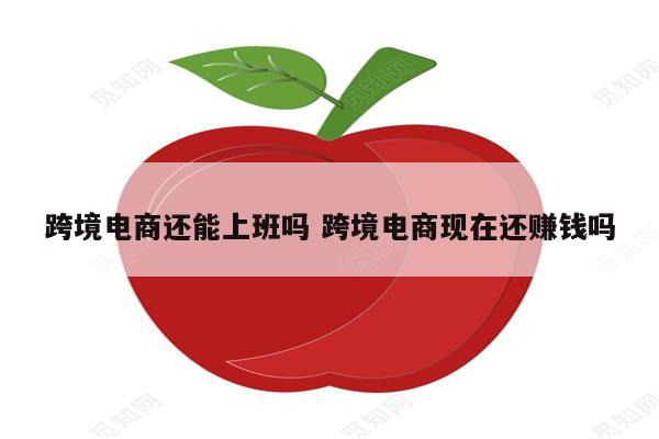 跨境电商还能上班吗 跨境电商现在还赚钱吗