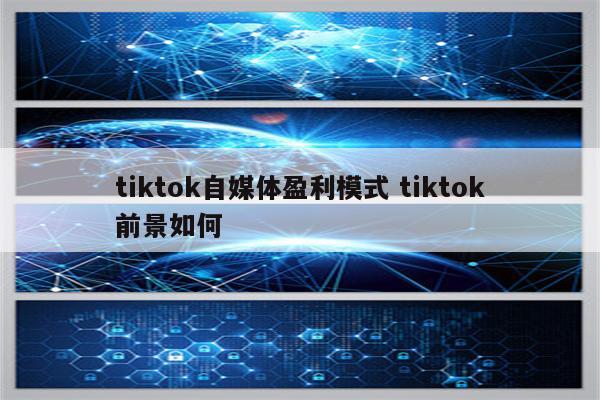 tiktok自媒体盈利模式 tiktok前景如何