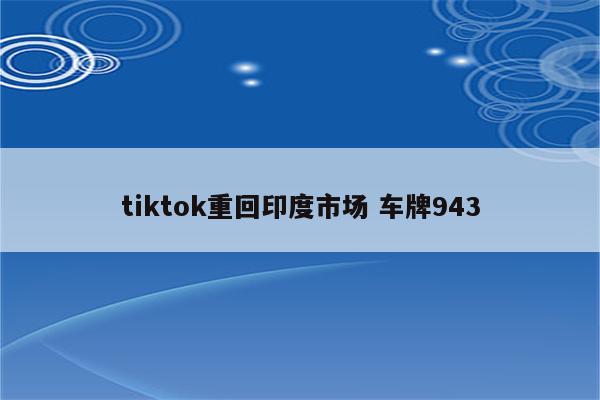 tiktok重回印度市场 车牌943