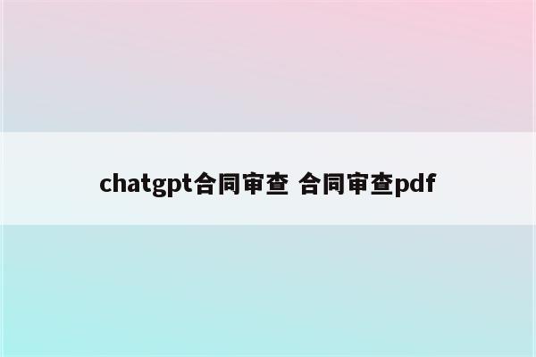 chatgpt合同审查 合同审查pdf