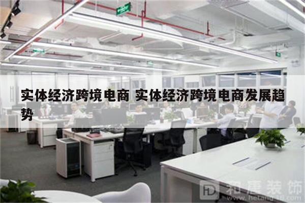 实体经济跨境电商 实体经济跨境电商发展趋势