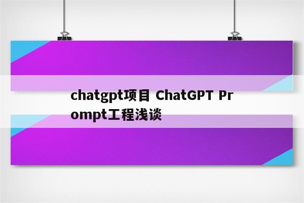 chatgpt项目 ChatGPT Prompt工程浅谈