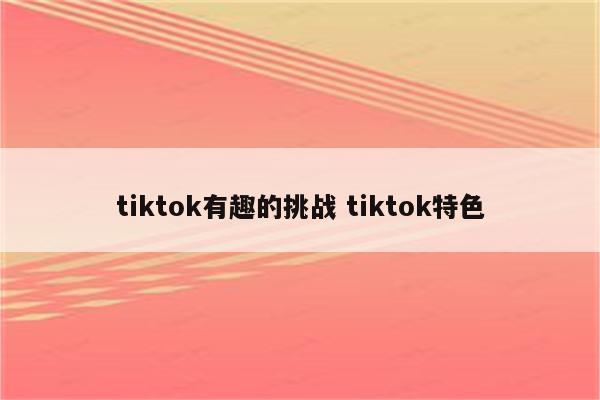 tiktok有趣的挑战 tiktok特色
