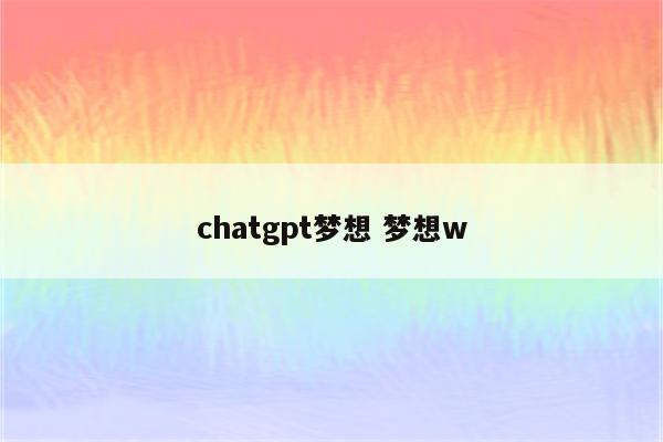 chatgpt梦想 梦想w