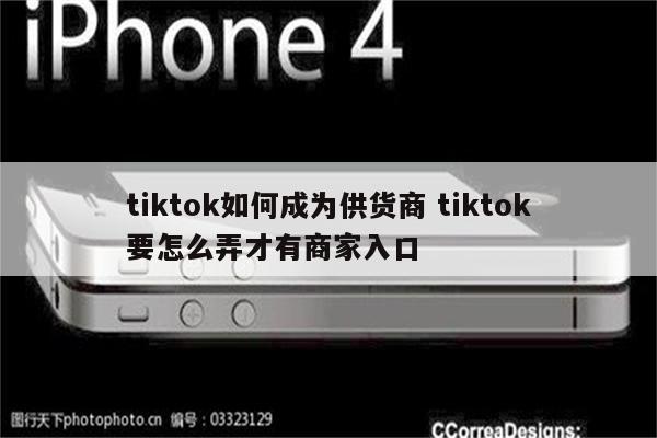 tiktok如何成为供货商 tiktok要怎么弄才有商家入口