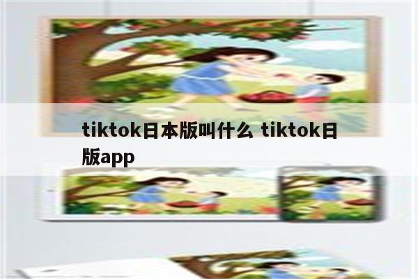 tiktok日本版叫什么 tiktok日版app