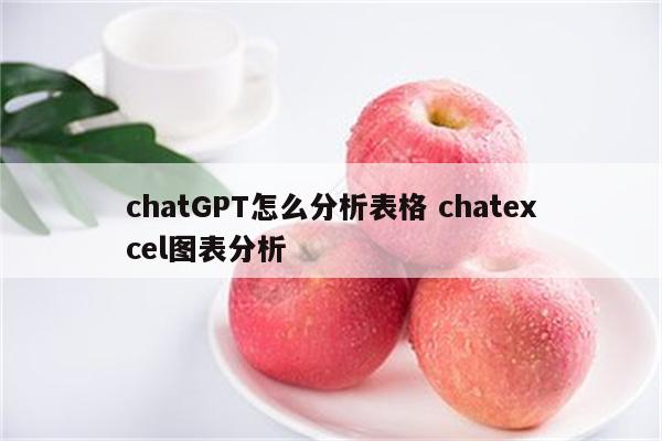 chatGPT怎么分析表格 chatexcel图表分析
