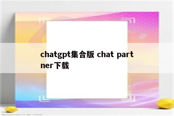 chatgpt集合版 chat partner下载