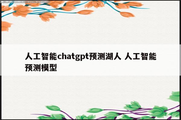 人工智能chatgpt预测湖人 人工智能预测模型
