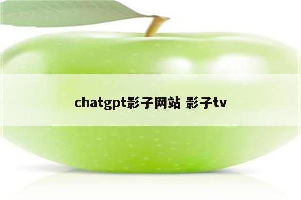 chatgpt影子网站 影子tv