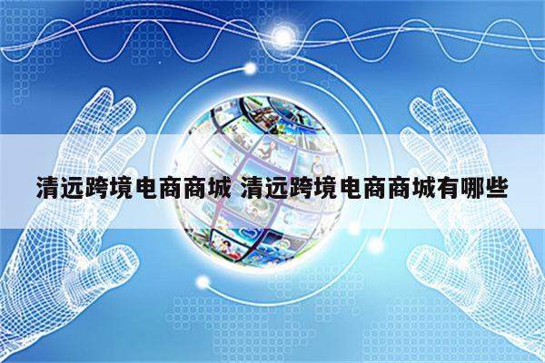 清远跨境电商商城 清远跨境电商商城有哪些