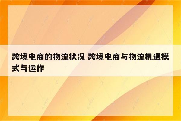 跨境电商的物流状况 跨境电商与物流机遇模式与运作