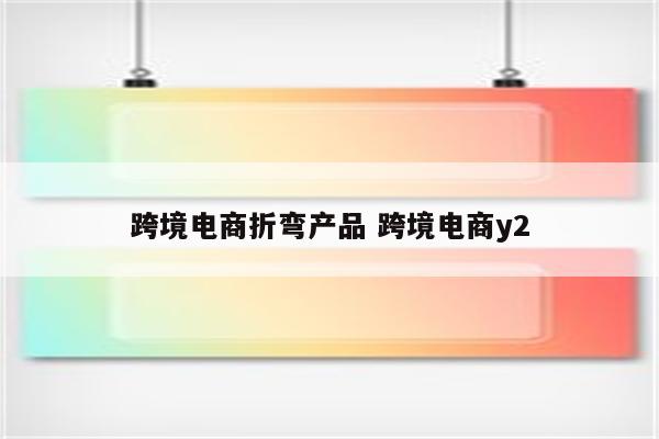 跨境电商折弯产品 跨境电商y2