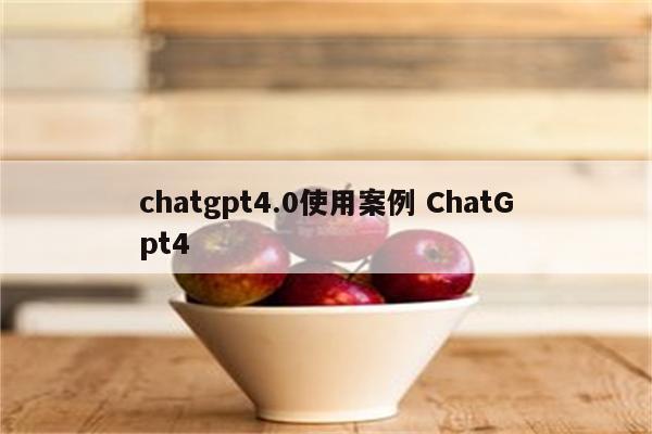 chatgpt4.0使用案例 ChatGpt4