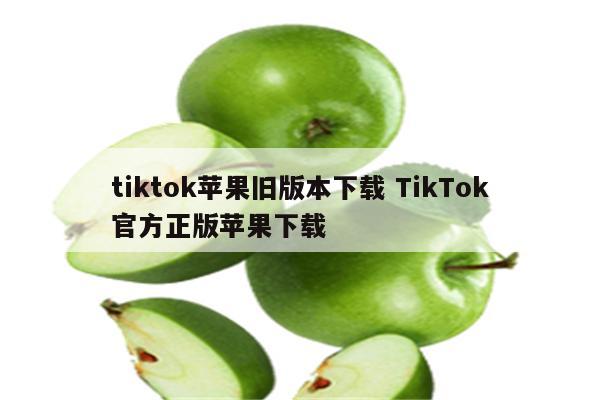 tiktok苹果旧版本下载 TikTok官方正版苹果下载