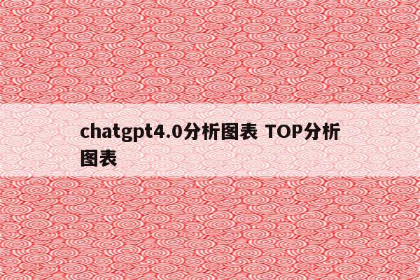 chatgpt4.0分析图表 TOP分析图表