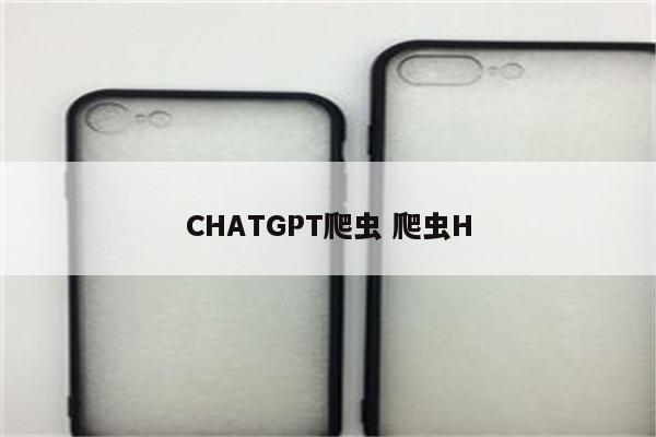 CHATGPT爬虫 爬虫H