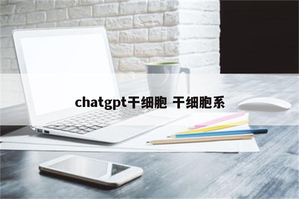 chatgpt干细胞 干细胞系