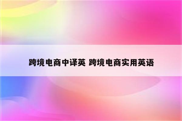 跨境电商中译英 跨境电商实用英语