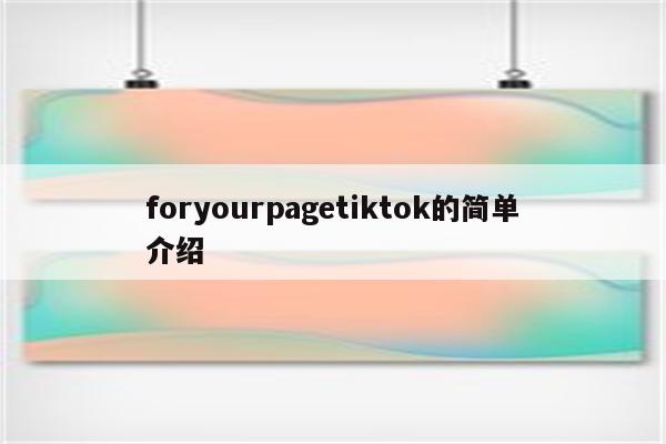 foryourpagetiktok的简单介绍