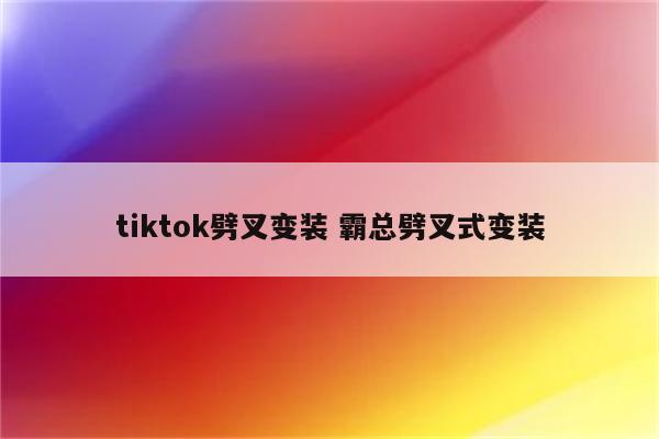 tiktok劈叉变装 霸总劈叉式变装