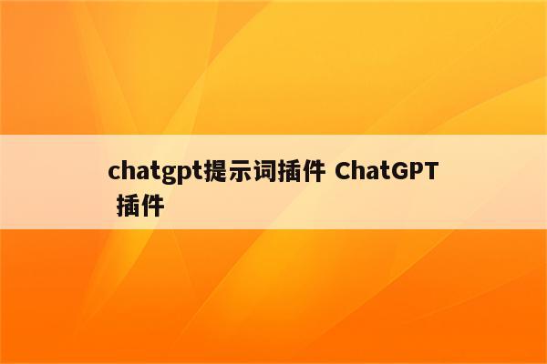 chatgpt提示词插件 ChatGPT 插件