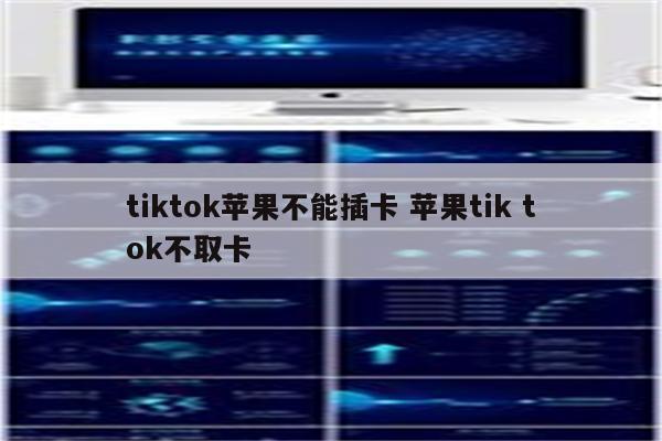 tiktok苹果不能插卡 苹果tik tok不取卡