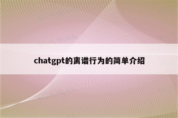 chatgpt的离谱行为的简单介绍