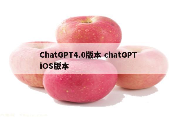 ChatGPT4.0版本 chatGPTiOS版本