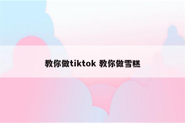 教你做tiktok 教你做雪糕