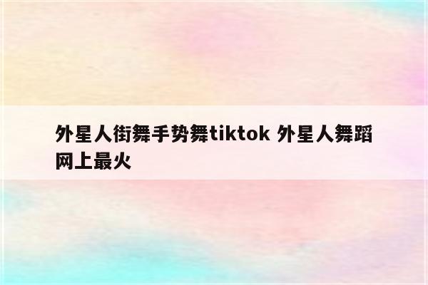 外星人街舞手势舞tiktok 外星人舞蹈网上最火