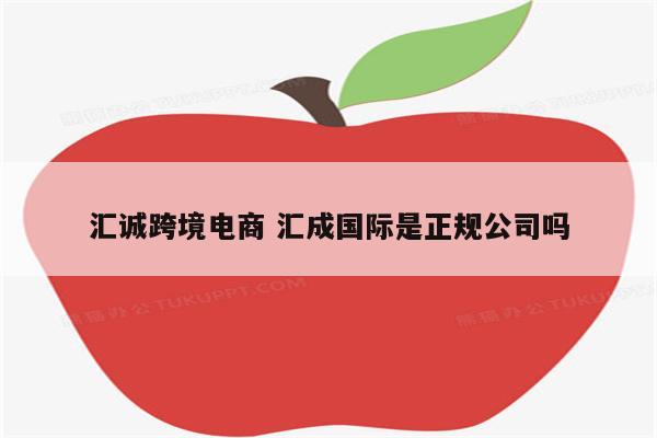 汇诚跨境电商 汇成国际是正规公司吗