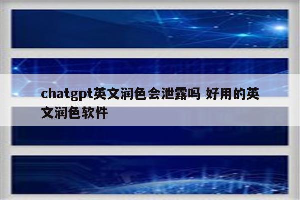 chatgpt英文润色会泄露吗 好用的英文润色软件