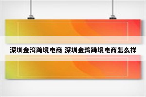 深圳金湾跨境电商 深圳金湾跨境电商怎么样