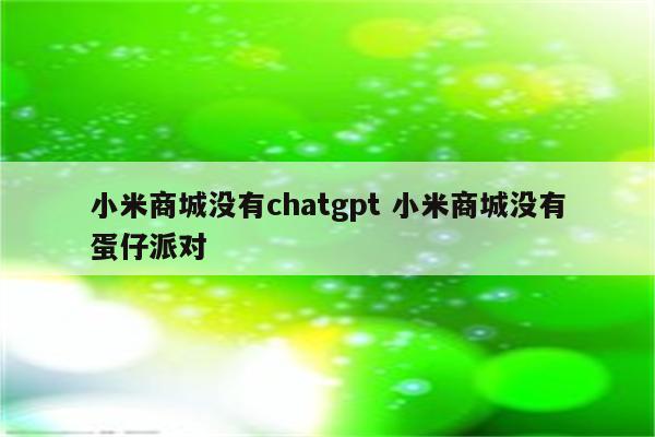 小米商城没有chatgpt 小米商城没有蛋仔派对