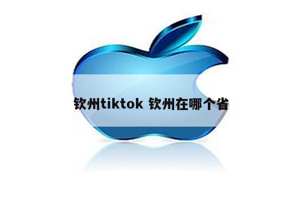 钦州tiktok 钦州在哪个省