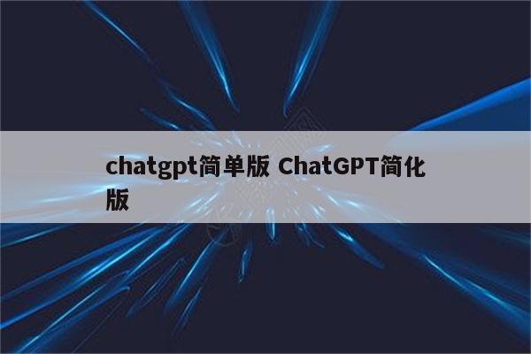 chatgpt简单版 ChatGPT简化版