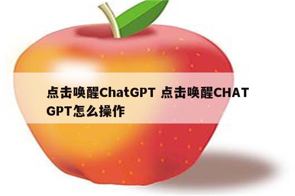 点击唤醒ChatGPT 点击唤醒CHATGPT怎么操作