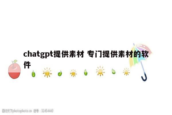 chatgpt提供素材 专门提供素材的软件
