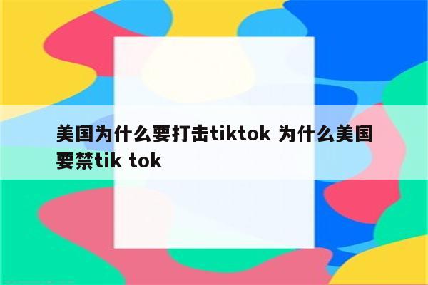 美国为什么要打击tiktok 为什么美国要禁tik tok