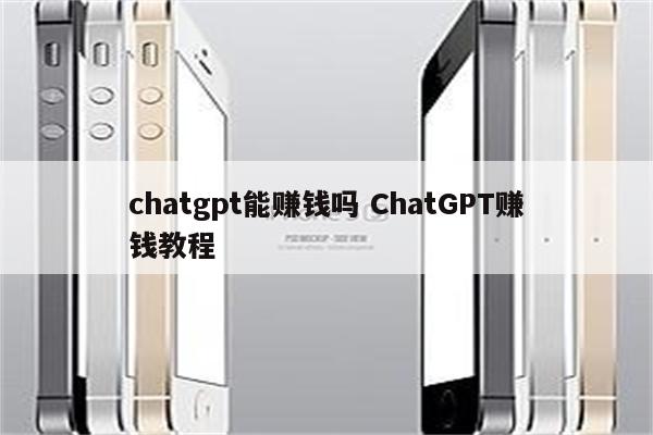chatgpt能赚钱吗 ChatGPT赚钱教程