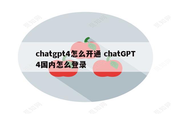 chatgpt4怎么开通 chatGPT4国内怎么登录