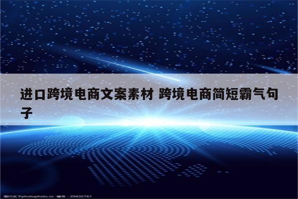 进口跨境电商文案素材 跨境电商简短霸气句子