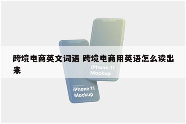 跨境电商英文词语 跨境电商用英语怎么读出来