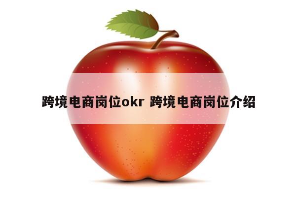 跨境电商岗位okr 跨境电商岗位介绍