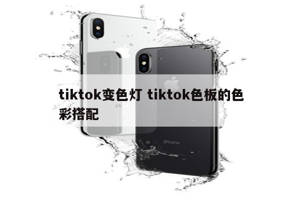 tiktok变色灯 tiktok色板的色彩搭配