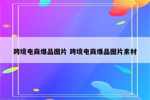跨境电商爆品图片 跨境电商爆品图片素材