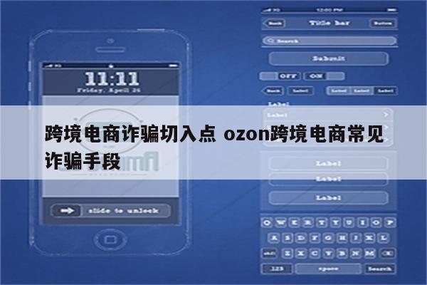 跨境电商诈骗切入点 ozon跨境电商常见诈骗手段