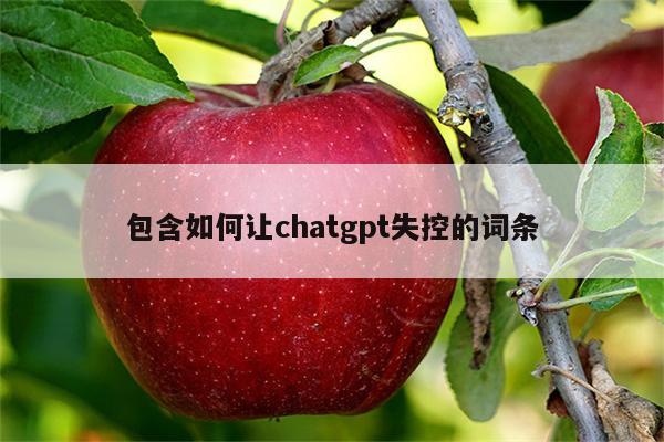 包含如何让chatgpt失控的词条