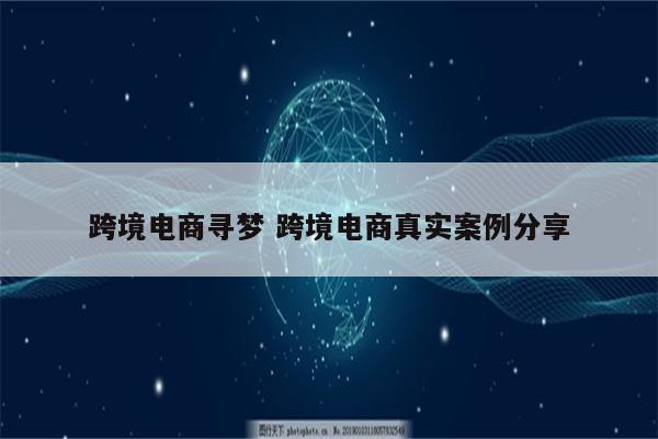 跨境电商寻梦 跨境电商真实案例分享